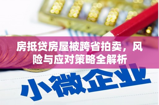 应县房抵贷房屋被跨省拍卖，风险与应对策略全解析