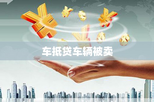 应县车抵贷车辆被卖