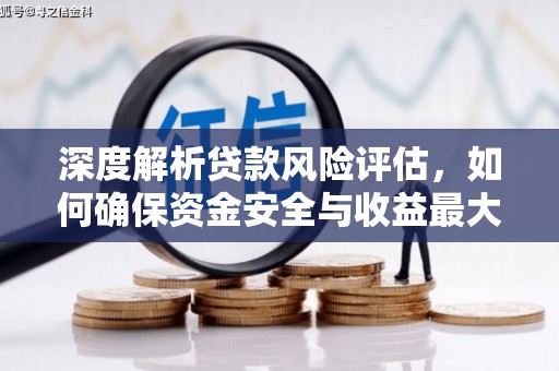 农安深度解析贷款风险评估，如何确保资金安全与收益最大化