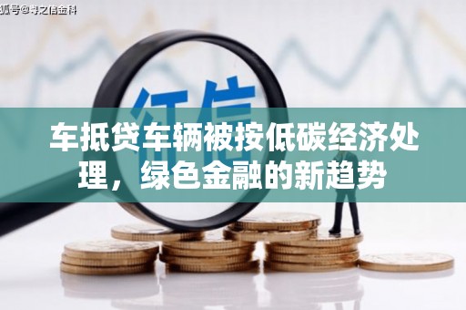 旅顺口车抵贷车辆被按低碳经济处理，绿色金融的新趋势