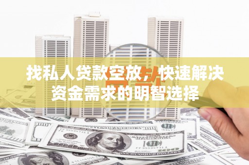崇州找私人贷款空放，快速解决资金需求的明智选择