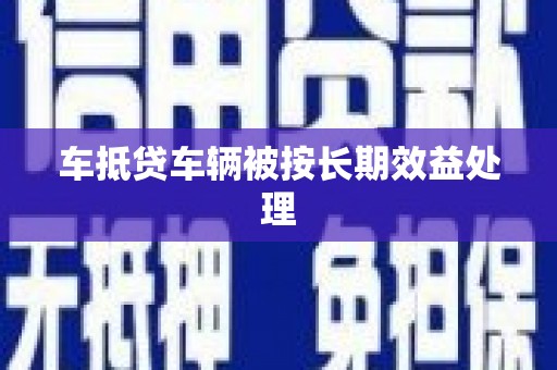 丰宁车抵贷车辆被按长期效益处理