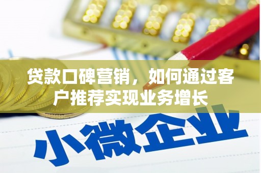 叶城贷款口碑营销，如何通过客户推荐实现业务增长