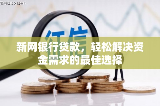 新丰新网银行贷款，轻松解决资金需求的最佳选择