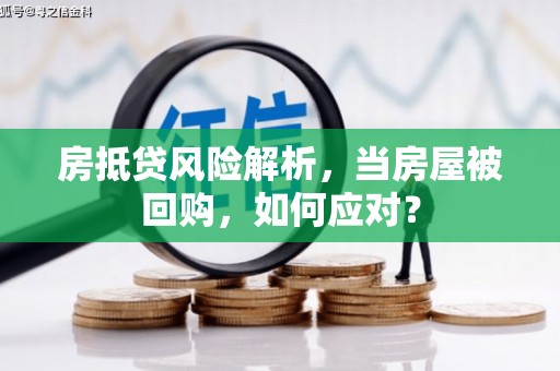 合浦房抵贷风险解析，当房屋被回购，如何应对？