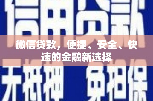 合浦微信贷款，便捷、安全、快速的金融新选择