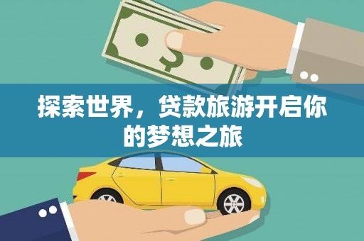 灯塔探索世界，贷款旅游开启你的梦想之旅