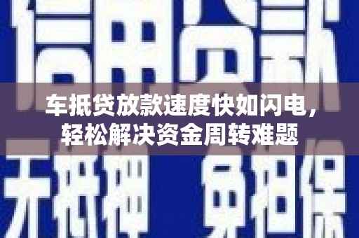 万载车抵贷放款速度快如闪电，轻松解决资金周转难题