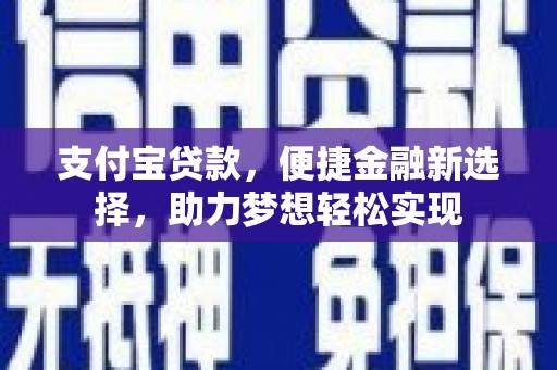 三河支付宝贷款，便捷金融新选择，助力梦想轻松实现