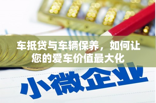 萨嘎车抵贷与车辆保养，如何让您的爱车价值最大化