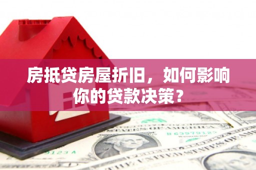 围场房抵贷房屋折旧，如何影响你的贷款决策？