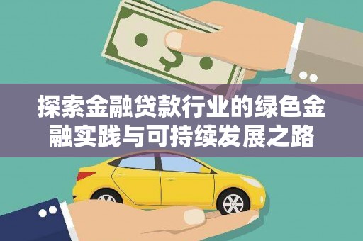 来安探索金融贷款行业的绿色金融实践与可持续发展之路