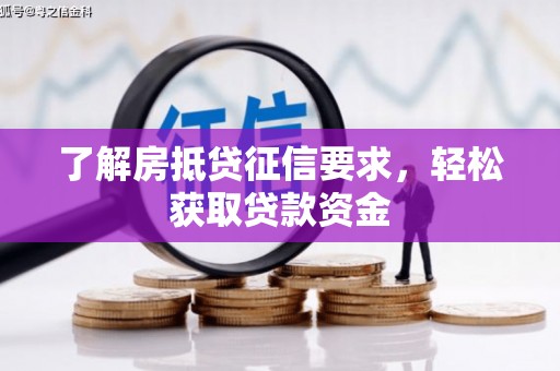 佛冈了解房抵贷征信要求，轻松获取贷款资金
