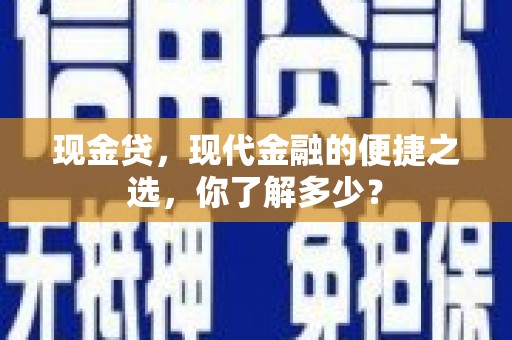 蜀山现金贷，现代金融的便捷之选，你了解多少？