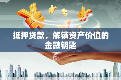 同仁抵押贷款，解锁资产价值的金融钥匙