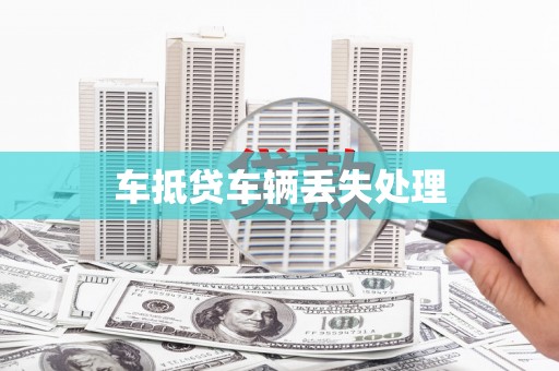 静安车抵贷车辆丢失处理