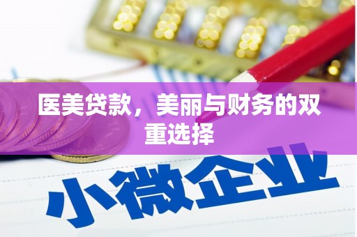 比如医美贷款，美丽与财务的双重选择
