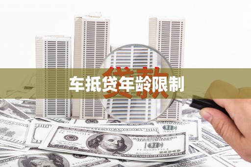 黄圃车抵贷年龄限制