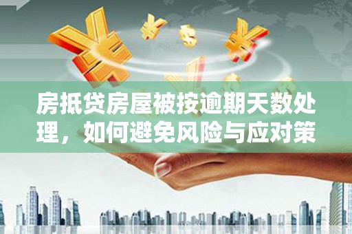 淄博房抵贷房屋被按逾期天数处理，如何避免风险与应对策略