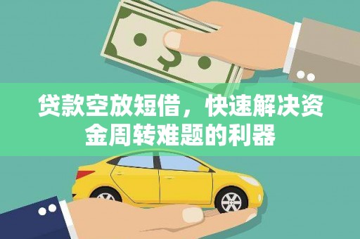 容县贷款空放短借，快速解决资金周转难题的利器