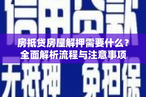 调兵山房抵贷房屋解押需要什么？全面解析流程与注意事项