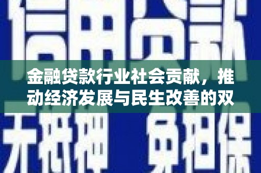 定西金融贷款行业社会贡献，推动经济发展与民生改善的双重引擎