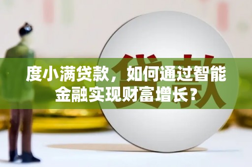 东台度小满贷款，如何通过智能金融实现财富增长？