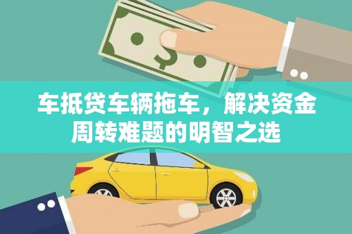 深水埗车抵贷车辆拖车，解决资金周转难题的明智之选