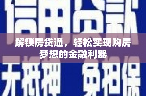 浙江解锁房贷通，轻松实现购房梦想的金融利器