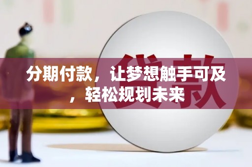 汉中分期付款，让梦想触手可及，轻松规划未来