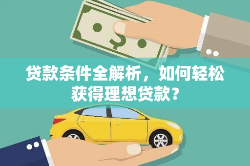 灵石贷款条件全解析，如何轻松获得理想贷款？
