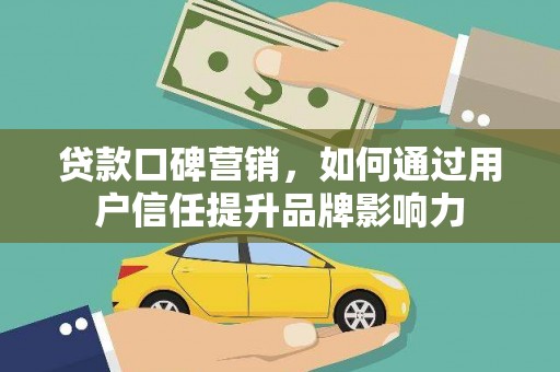 大悟贷款口碑营销，如何通过用户信任提升品牌影响力
