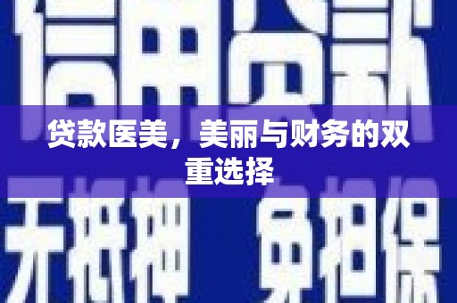 嵩县贷款医美，美丽与财务的双重选择