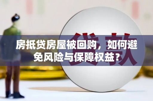 仁爱房抵贷房屋被回购，如何避免风险与保障权益？