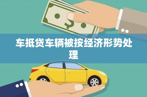 泽普车抵贷车辆被按经济形势处理