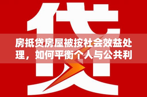桃山房抵贷房屋被按社会效益处理，如何平衡个人与公共利益？