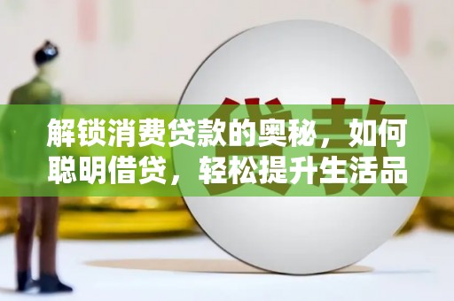 中阳解锁消费贷款的奥秘，如何聪明借贷，轻松提升生活品质