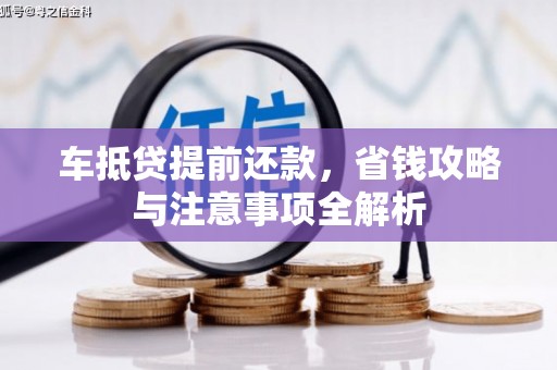 广宁车抵贷提前还款，省钱攻略与注意事项全解析