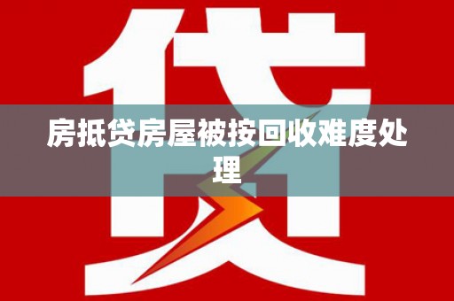 峨眉山房抵贷房屋被按回收难度处理