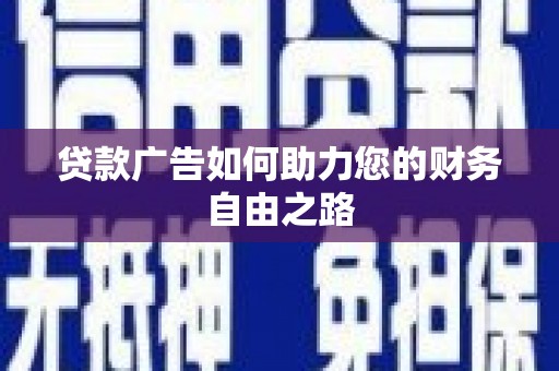 乃东贷款广告如何助力您的财务自由之路