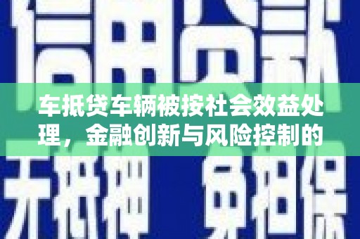 高雄车抵贷车辆被按社会效益处理，金融创新与风险控制的平衡