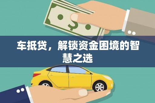 盈江车抵贷，解锁资金困境的智慧之选