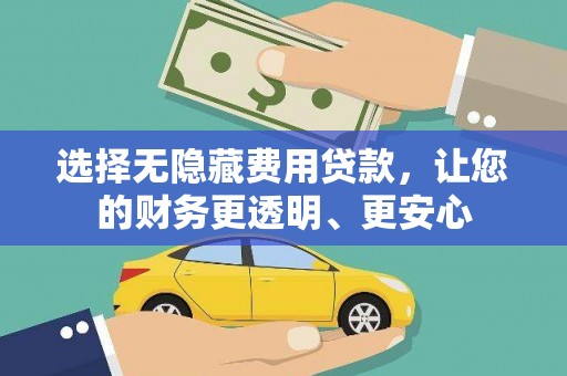 曲阜选择无隐藏费用贷款，让您的财务更透明、更安心