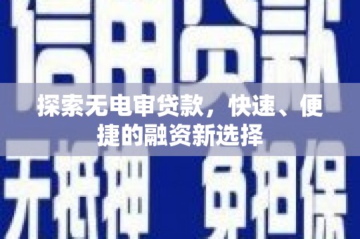 海门探索无电审贷款，快速、便捷的融资新选择