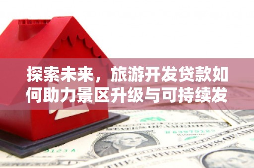 宜良探索未来，旅游开发贷款如何助力景区升级与可持续发展