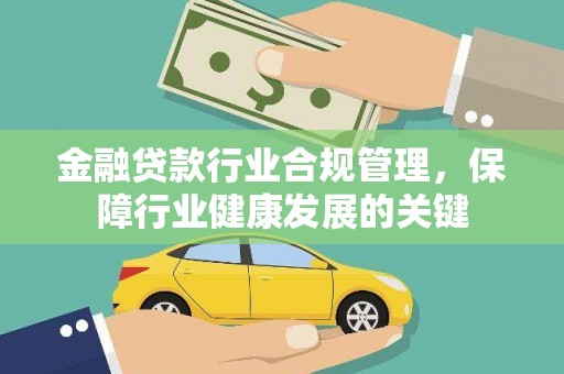 柯坪金融贷款行业合规管理，保障行业健康发展的关键
