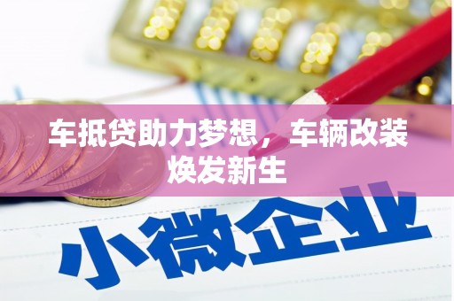 麦积车抵贷助力梦想，车辆改装焕发新生