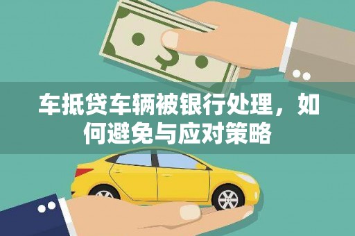 麦积车抵贷车辆被银行处理，如何避免与应对策略