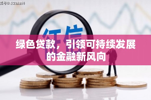 上思绿色贷款，引领可持续发展的金融新风向