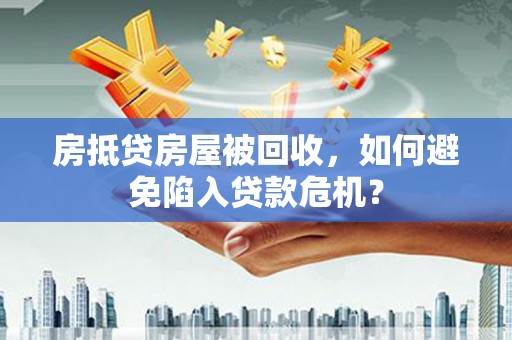 石碇房抵贷房屋被回收，如何避免陷入贷款危机？